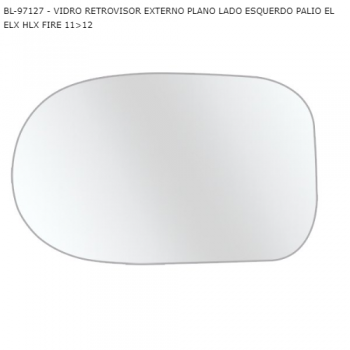 VIDRO RETROVISOR FIAT PALIO EL ELX HLX FIRE 11>12 EXTERNO PLANO LADO ESQUERDO SIMILAR: EB839 SIMILAR: RTVM17